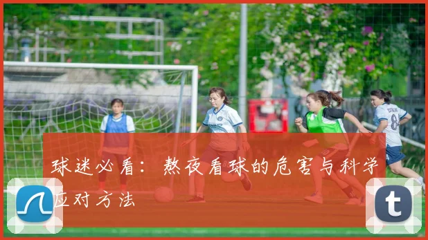 球迷必看:熬夜看球的危害与科学应对方法